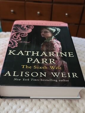 Katharine Parr The Sixth Wife by Alison Weir, First Edition Hardcover Book